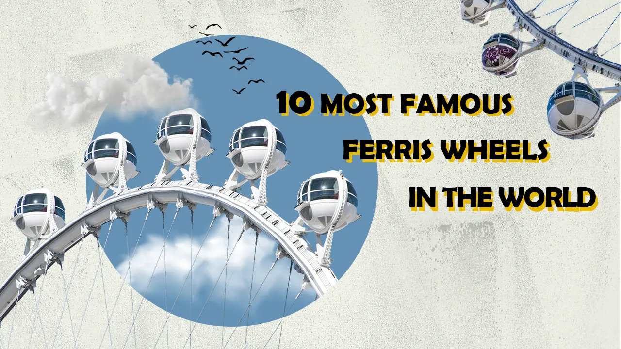 Get acquainted with the most famous Ferris wheels in the world.